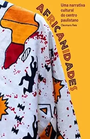 Africanidades: Uma Narrativa Cultural Do Centro Paulistano - Cleomara Reis