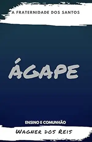 ÁGAPE – A FRATERNIDADE DOS SANTOS: ENSINO E COMUNHÃO – WAGNER DOS REIS
