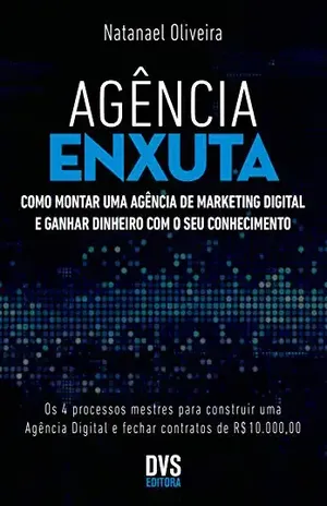 Agência Enxuta: Como montar uma agência de marketing digital e ganhar dinheiro com o seu conhecimento - Natanael Oliveira