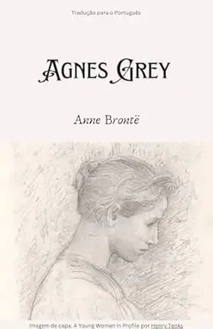 Agnes Grey: Um romance - Anne Brontë