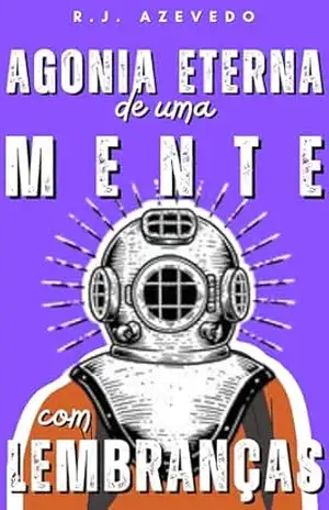 Agonia Eterna de uma Mente com Lembranças – R. J.  Azevedo