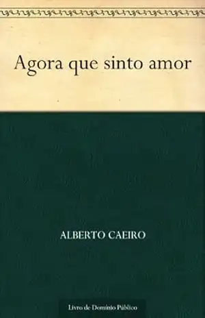 Agora que sinto amor – Alberto Caeiro