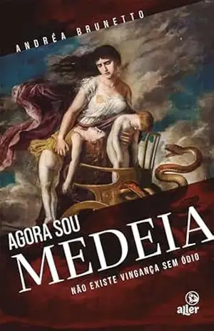 Agora sou Medeia: Não existe vingança sem ódio – Andréa Brunetto