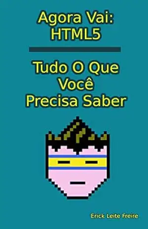 Agora Vai: HTML5 Tudo O Que Você Precisa Saber (Desenvolvimento Web) – Erick Leite  Freire