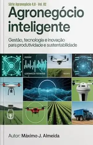 Agronegócio Inteligente: Gestão, Tecnologia e Inovação para Produtividade e Sustentabilidade (Agronegócio 4.0 Livro 2) – Maximo  J. Almeida
