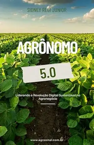 Agrônomo 5.0: Liderando a Revolução Digital Sustentável no Agronegócio – Sidney Regi Junior