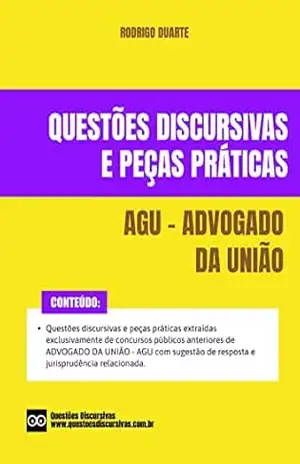AGU – Advogado da União – Questões Discursivas e Peças Práticas de Concursos Públicos – 2023: Questões discursivas e peças práticas extraídas de concursos públicos anteriores com respostas. – RODRIGO DUARTE