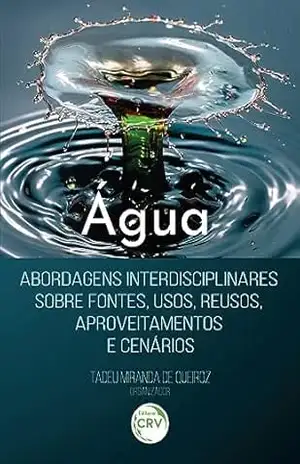 Água:: Abordagens interdisciplinares sobre fontes, usos, reusos, aproveitamentos e cenários – Tadeu Miranda de Queiroz