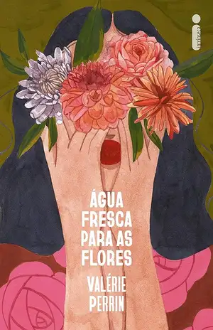 Água fresca para as flores – Valérie Perrin