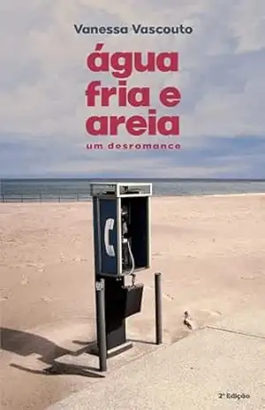 Água fria e areia: um desromance - Vanessa Vascouto