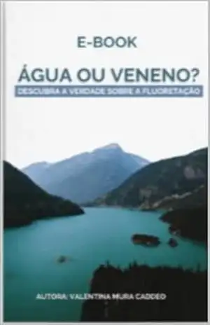 água ou veneno: Os Perigos da Fluoretação da Água: Como Proteger Sua Saúde – Clara Masala Oliveira