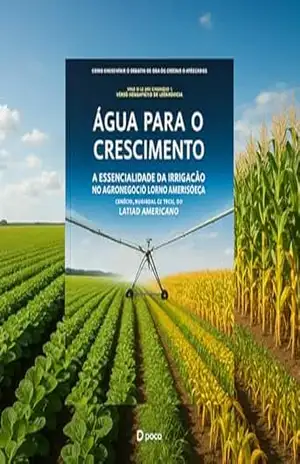 Água para o Crescimento: A Essencialidade da Irrigação no Agronegócio Latino–Americano – Luis Fernando  Senna