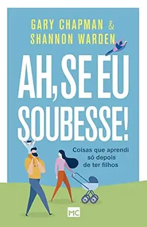 Ah, se eu soubesse!: Coisas que aprendi só depois de ter filhos – Gary Chapman