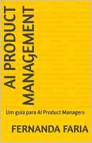 AI PRODUCT MANAGEMENT: Um guia para AI Product Managers – Fernanda Faria