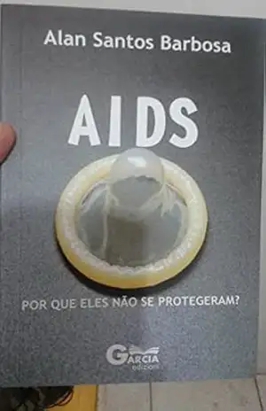 Aids ! Porque Eles Não Se Protegeram ? contos da dor do aprender… – ALAN BARBOSA