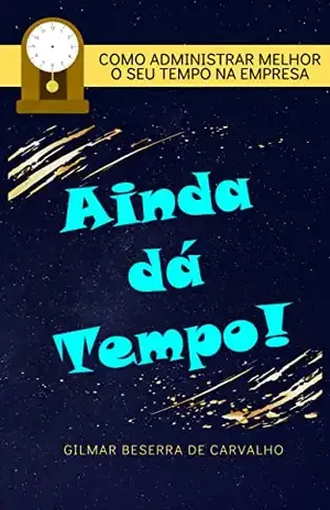 Ainda dá Tempo!: Como administrar melhor o seu tempo na empresa - Gilmar Beserra de  Carvalho