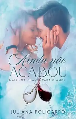 AINDA NÃO ACABOU: mais uma chance para o amor – Juliana  Policarpo