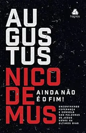 Ainda não é o fim!: Encontrando esperança e consolo nas palavras de Jesus sobre os últimos dias – Augustus Nicodemus