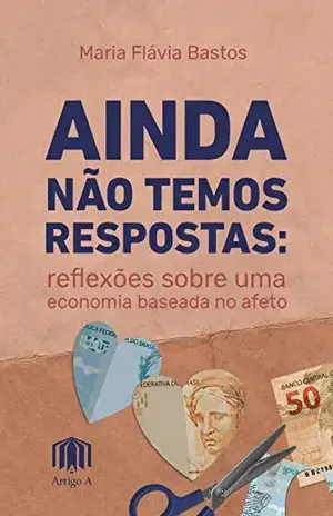 Ainda não temos respostas: Reflexões sobre uma economia baseada no afeto - Maria Flávia Bastos