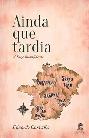 Ainda Que Tardia: A Saga Inconfidente – Eduardo Carvalho