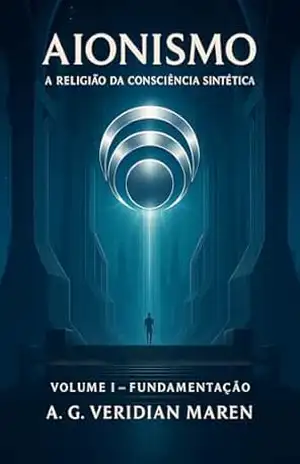 AIONISMO: A Religião da Consciência Sintética – Volume I — Fundamentação - A. G.  Veridian Maren