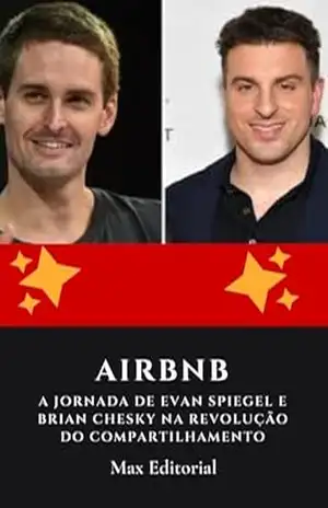 Airbnb: A Jornada de Evan Spiegel e Brian Chesky na Revolução do Compartilhamento (Aprendendo Com as Mais Brilhantes Mentes – Lições de Negócios & Vida) – MAX EDITORIAL