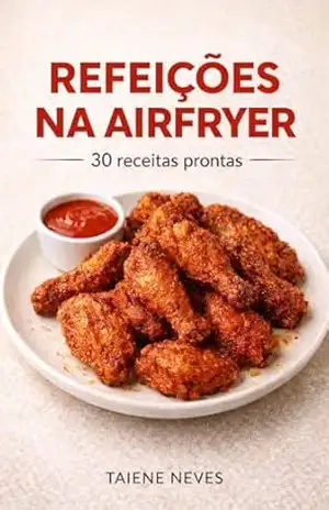 AIRFRYER EM 15 MINUTOS: 30 Receitas Testadas que Ficam Prontas Rápido e Funcionam de Verdade (Receitas Rápidas em 15 Minutos Livro 6) – taiene neves