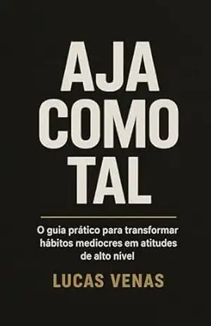 Aja como tal: o guia prático para transformar hábitos medíocres em atitudes de alto nível – LUCAS VENAS