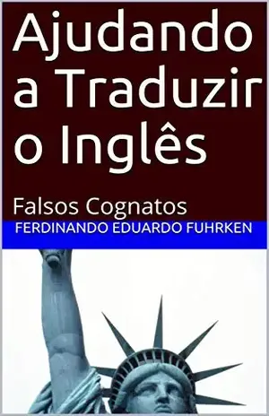 Ajudando a Traduzir o Inglês: Falsos Cognatos – Ferdinando Eduardo Fuhrken