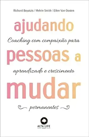 Ajudando pessoas a mudar: Coaching com paixão para aprendizado e crescimento permanentes – Richard Boyatzis