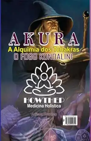 Akura | A Alquimia Dos Tchakras | O Fogo Kundalini – Adílson Howthep