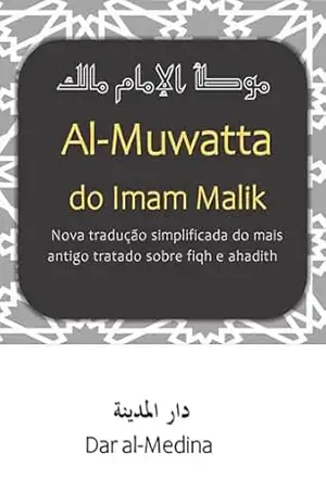 Al–Muwatta do Imam Malik: Nova tradução simplificada do mais antigo tratado sobre fiqh e ahadith – Imam Malik
