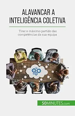 Alavancar a inteligência coletiva: Tirar o máximo partido das competências da sua equipa – Véronique Bronckart