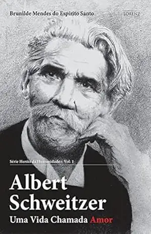 Albert Schweitzer: Uma vida Chamada Amor (Heróis da Humanidade Livro 1) – Brunilde Mendes do Espírito Santo