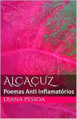 Alcaçuz: Poemas Anti Inflamatórios - Diana Pessoa