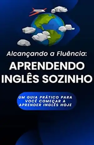 Alcançando a Fluência: Aprendendo Inglês Sozinho – Bernardo Guimarães