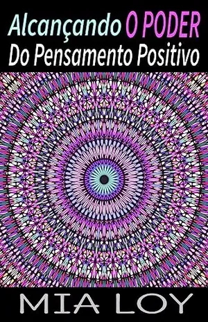 Alcançando O Poder Do Pensamento Positivo - MIA LOY