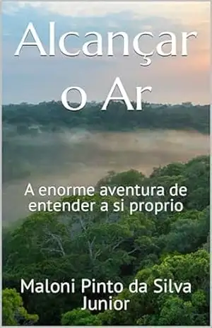 Alcançar o Ar: A enorme aventura de entender a si proprio – Maloni Pinto da Silva Junior