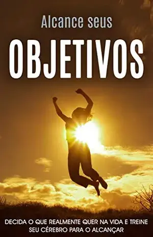 ALCANÇAR OBJETIVOS: Decida o que realmente quer na vida, e treine seu cérebro para o alcançar - Fernanda Magalhães