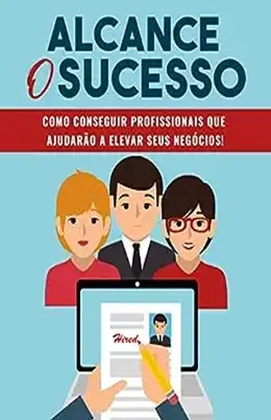 ALCANCE O SUCESSO: Como Conseguir Profissionais que Ajudarão Você a Elevar Seus Negócios – Editora LR