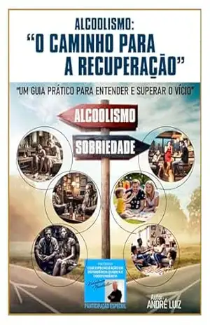 Alcoolismo: O Caminho para a Recuperação: “Um guia prático para entender e superar o vício” – André Luiz Fernandes Silva