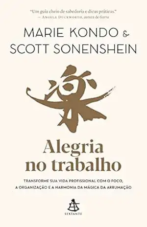 Alegria no trabalho: Transforme sua vida profissional com o foco, a organização e a harmonia da mágica da arrumação - Marie Kondo