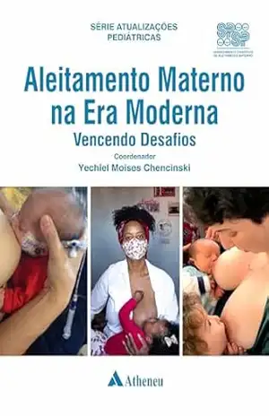 Aleitamento Materno na Era Moderna – Vencendo Desafios (eBook) (Serie Atualizações Pediátricas) – Yechiel Moises Chencinski