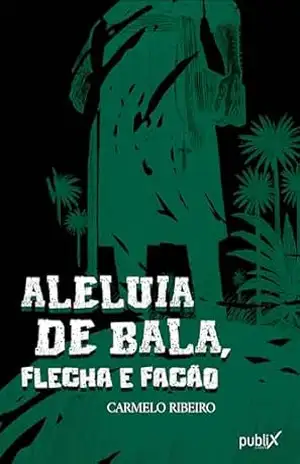 Aleluia de bala, flecha e facão – Carmelo Ribeiro