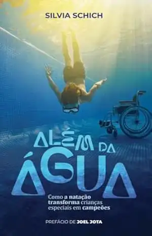 Além da Água: como a natação transforma crianças especiais em campeões: Técnicas práticas, inclusão de verdade e conquistas que mudam vidas – Silvia Schich