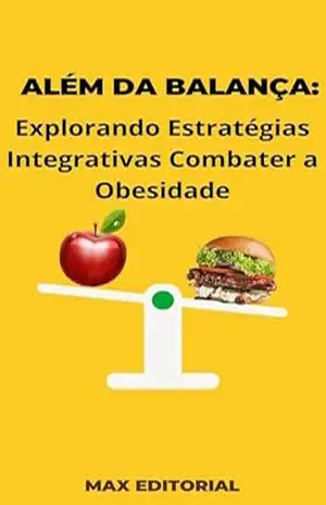 Além da Balança: Explorando Estratégias Integrativas Combater a Obesidade (Superando a Obesidade & Conquistando a Saúde Plena) – MAX EDITORIAL
