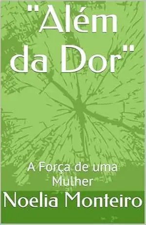 “Além da Dor”: A Força de uma Mulher – Noelia  Monteiro