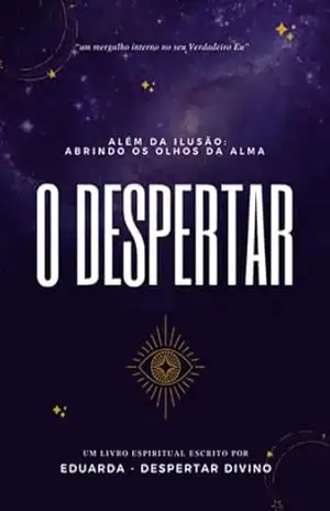 Além Da Ilusão: Abrindo Os Olhos Da Alma – O Despertar – Eduarda – Despertar Divino