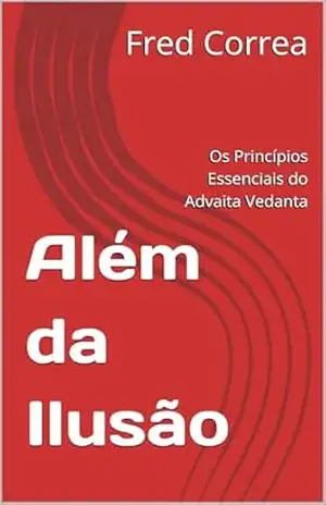 Além da Ilusão: Os Princípios Essenciais do Advaita Vedanta – Fred  Correa
