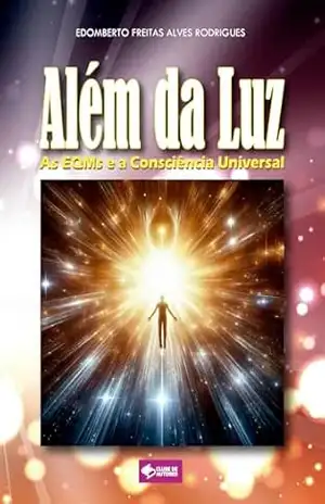 Além da Luz: As EQMs e a Consciência Universal – Edomberto Freitas